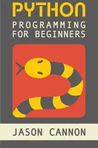 Python Programming for Beginners: An Introduction to the Python Computer Language and Computer Programming