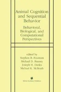 Animal Cognition and Sequential Behavior: Behavioral, Biological, and Computational Perspectives