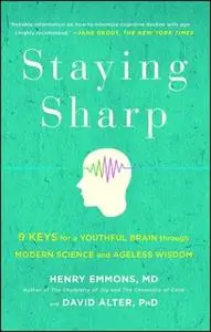 «Staying Sharp: 9 Keys for a Youthful Brain through Modern Science and Ageless Wisdom» by Henry Emmons,David Alter