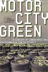 Motor City Green: A Century of Landscapes and Environmentalism in Detroit