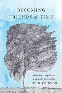 Becoming Friends of Time: Disability, Timefullness, and Gentle Discipleship