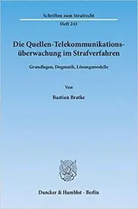 Die Quellen-Telekommunikationsuberwachung Im Strafverfahren: Grundlagen, Dogmatik, Losungsmodelle
