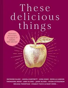 These Delicious Things: The new charity cookbook with amazing recipes from household names including Nigella Lawson