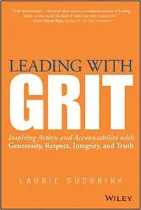 Leading with GRIT: Inspiring Action and Accountability with Generosity, Respect, Integrity, and Truth (Repost)