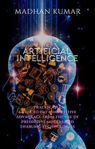 Artificial Intelligence: Practicable Guide To Get Competitive Advantage From The Use Of Predictive Models