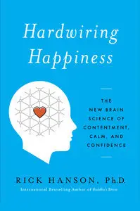 Hardwiring Happiness: The New Brain Science of Contentment, Calm, and Confidence (Repost)