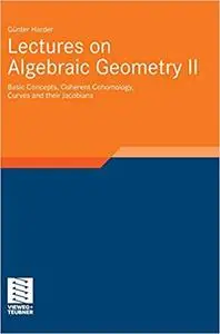 Lectures on Algebraic Geometry II: Basic Concepts, Coherent Cohomology, Curves and their Jacobians