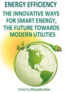 "Energy Efficiency: The Innovative Ways for Smart Energy, the Future Towards Modern Utilities" ed. by Moustafa Eissa