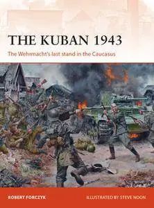 The Kuban 1943: The Wehrmacht’s Last Stand in the Caucasus (Osprey Campaign 318)