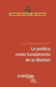 «La política como fundamento de la libertad» by César Mauricio Vallejo Serna