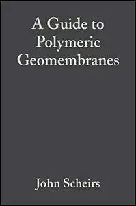 A Guide to Polymeric Geomembranes: A Practical Approach (Wiley Series in Polymer Science)