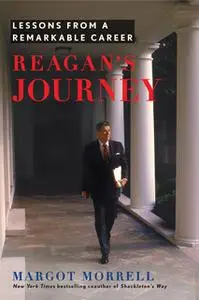 «Reagan's Journey: Lessons From a Remarkable Career» by Margot Morrell