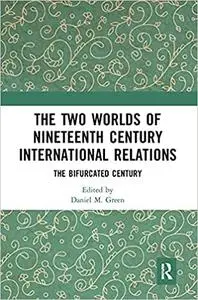 The Two Worlds of Nineteenth Century International Relations: The Bifurcated Century