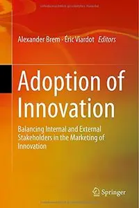 Adoption of Innovation: Balancing Internal and External Stakeholders in the Marketing of Innovation (repost)