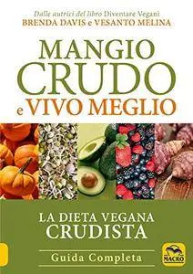 Mangio Crudo e Vivo Meglio: La dieta vegana crudista. Guida Completa