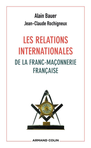 Alain Bauer, Jean-Claude Rochigneux, "Les relations internationales de la franc-maçonnerie française"