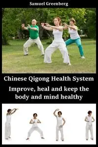 Chinese Qigong Health System: Improve, heal and keep the body and mind healthy