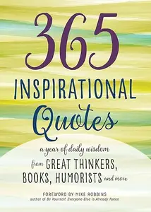 365 Inspirational Quotes: A Year of Daily Wisdom from Great Thinkers, Books, Humorists, and More (Repost)