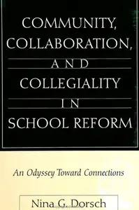 Community, Collaboration, and Collegiality in School Reform : An Odyssey Toward Connections