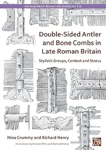 Double-sided Antler and Bone Combs in Late Roman Britain: Stylistic Groups, Context and Status