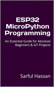 ESP32 MicroPython Programming: An Essential Guide for Absolute Beginners & IoT Projects