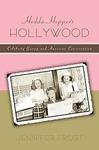 Hedda Hopper’s Hollywood: Celebrity Gossip and American Conservatism