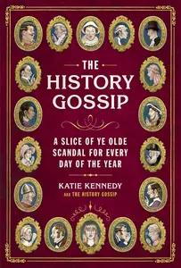 The History Gossip: A Slice of Ye Olde Scandal for Every Day of the Year