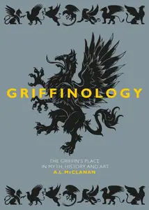 Griffinology: The Griffin's Place in Myth, History and Art