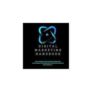 Digital Marketing Handbook: The Power of Influencer Marketing: Leveraging Partnerships for Brand Growth and Visibility…