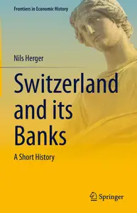 Switzerland and its Banks: A Short History (Frontiers in Economic History)