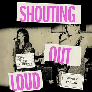Shouting Out Loud: Lives of the Raincoats [Audiobook]