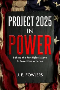 Project 2025 in Power: Behind the Far Right's Move to Take Over America