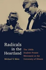 Radicals in the Heartland: The 1960s Student Protest Movement at the University of Illinois