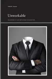 Unworkable: Delusions of an Imploding Civilization