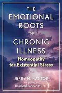 The Emotional Roots of Chronic Illness: Homeopathy for Existential Stress