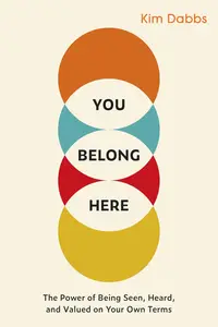 You Belong Here: The Power of Being Seen, Heard, and Valued on Your Own Terms