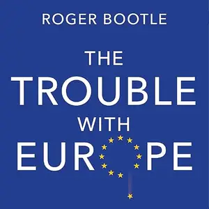 The Trouble With Europe: A Decade Beyond the Brexit Vote, Revised and Updated Edition [Audiobook]