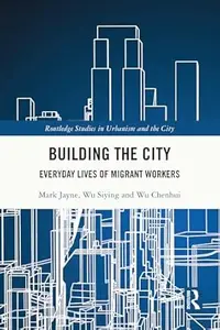Building the City: Everyday Lives of Migrant Workers