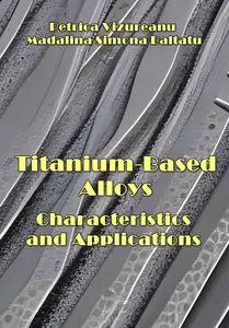 "Titanium-Based Alloys: Characteristics and Applications" ed. by Petrica Vizureanu, Madalina Simona Baltatu