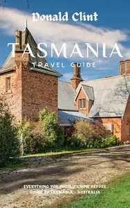 Tasmania Travel Guide 2024: Your ultimate companion to a mesmerizing Tasmanian adventure