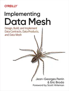 Implementing Data Mesh: Design, Build, and Implement Data Contracts, Data Products, and Data Mesh