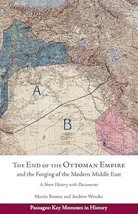 The End of the Ottoman Empire and the Forging of the Modern Middle East: A Short History with Documents