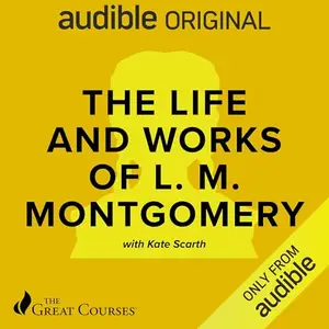 The Life and Works of L.M. Montgomery [Audiobook]