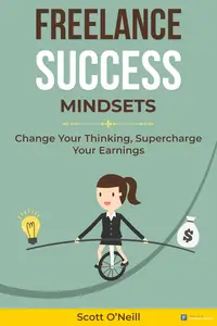 Freelance Success Mindsets: Change Your Thinking, Supercharge Your Earnings