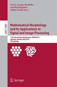 Mathematical Morphology and Its Applications to Signal and Image Processing: 11th International Symposium, ISMM 2013, Uppsala,