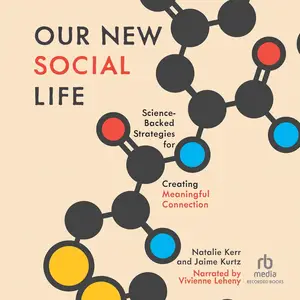 Our New Social Life: Science-Backed Strategies for Creating Meaningful Connection [Audiobook]