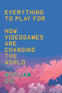 Everything to Play For: An Insider's Guide to How Videogames Are Changing Our World