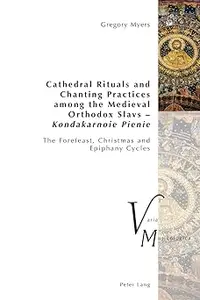 Cathedral Rituals and Chanting Practices among the Medieval Orthodox Slavs – Kondakarnoie Pienie: The Forefeast, Christm