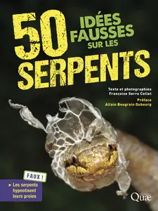 50 idées fausses sur les serpents : 2e édition augmentée - Françoise Serre Collet