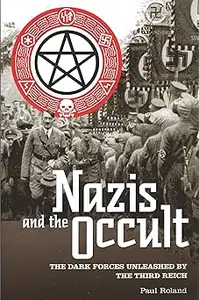 Nazis and the Occult: The Dark Forces Unleashed by the Third Reich